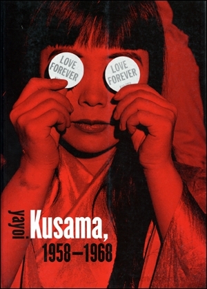 Love Forever: Yayoi Kusama, 1958-1968 Lynn Zelevansky, Laura Hoptman, Yayoi Kusama and Akira Tatehata