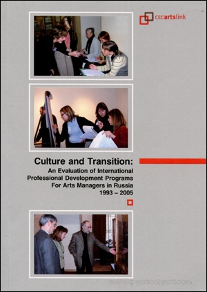 Culture and Transition : An Evaluatio of International Professional Development Programs for Arts Managers in Russia 1993 - 2005