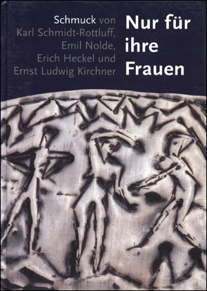 Nur für Ihre Frauen : Schmuck von Karl Schmidt-Rottluff, Emil Nolde, Erich Heckel und Ernst Ludwig Kirchner