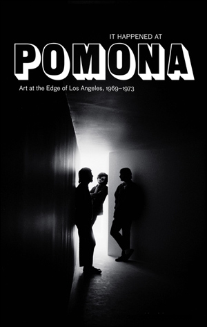 It Happened at Pomona: Art at the Edge of Los Angeles 1969-1973 Rebecca McGrew, Glenn Phillips, Marie Shurkus and Thomas Crow