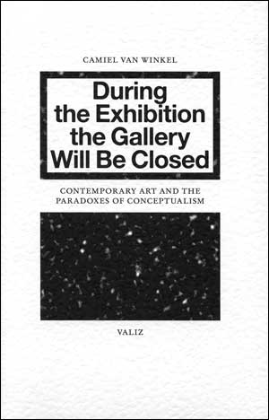 During the Exhibition the Gallery Will be Closed : Contemporary Art and the Paradoxes of Conceptualism