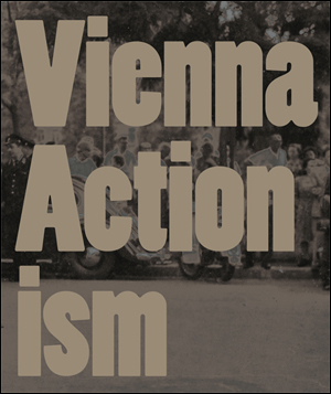 Vienna Actionism : Art and Upheaval in 1960s Vienna