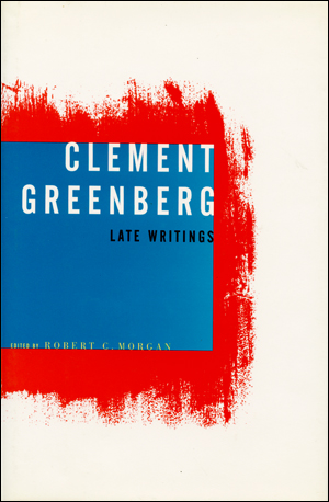 Clement Greenberg, Late Writings Clement Greenberg and Robert C. Morgan