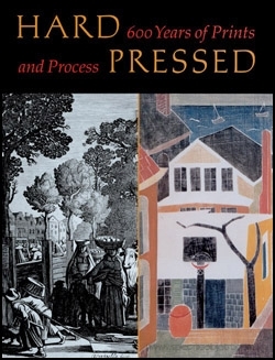 Hard Pressed : 600 Years of Prints and Process