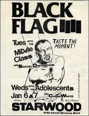 [Black Flag at the Starwood / Taste the Moment! / Art is Religion / A Kiss and a Fix Aren't Enough Anymore / Jan 6 & 7]