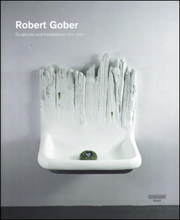 Robert Gober : Sculptures and Installations 1979 - 2007