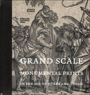 Grand Scale : Monumental Prints in the Age of Dürer and Titian