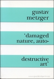 Gustav Metzger : 'Damaged Nature, Auto-Destructive Art'