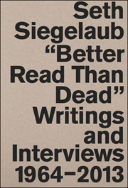 Seth Siegelaub : Better Read than Dead,  Writings and Interviews 1964 - 2013