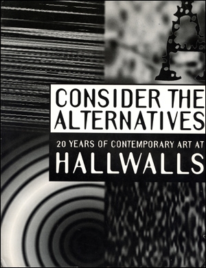 Consider the Alternatives : 20 Years of Contemporary Art at Hallwalls
