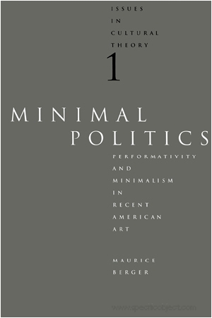 Issues in Cultural Theory 1, Minimal Politics : Performativity and Minimalism in Recent American Art