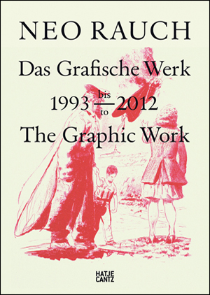Neo Rauch : Das grafische Werk 1993 bis 2012 / The Graphic Work, 1993 to 2012