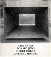 Carl Andre, Donald Judd, Robert Morris : Sculpture Minimal