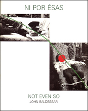 John Baldessari : Ni por Ésas / Not Even So