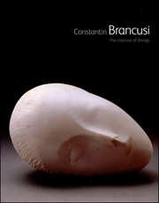 Constantin Brancusi : The Essence of Things